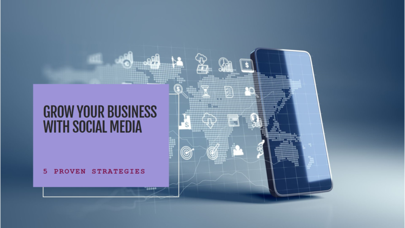 5 Proven Social Media Strategies to Grow Your Business